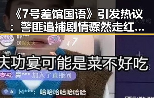 《7号差馆国语》引发热议:警匪追捕剧情骤然走红,演员表现获称赞