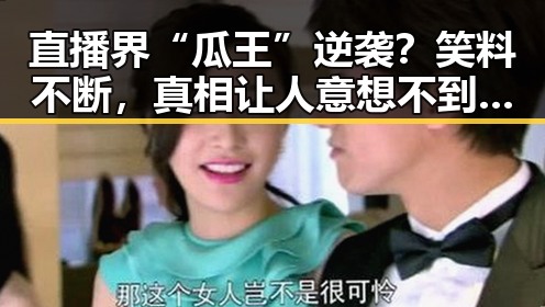 直播界“瓜王”逆袭？笑料不断，真相让人意想不到！🤯