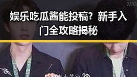 娱乐吃瓜酱能投稿？新手入门全攻略揭秘